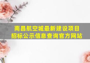 南昌航空城最新建设项目招标公示信息查询官方网站