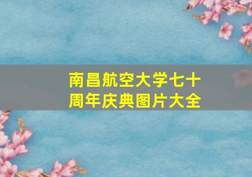 南昌航空大学七十周年庆典图片大全