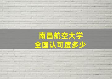 南昌航空大学全国认可度多少