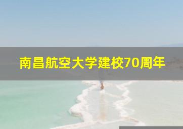 南昌航空大学建校70周年