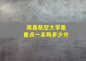 南昌航空大学是重点一本吗多少分