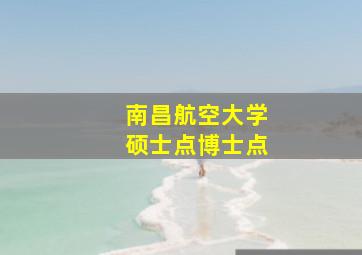 南昌航空大学硕士点博士点