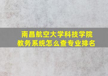 南昌航空大学科技学院教务系统怎么查专业排名