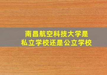 南昌航空科技大学是私立学校还是公立学校