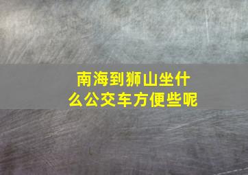 南海到狮山坐什么公交车方便些呢