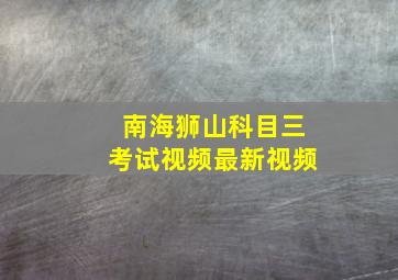 南海狮山科目三考试视频最新视频