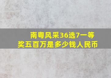 南粤风采36选7一等奖五百万是多少钱人民币