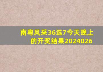 南粤风采36选7今天晚上的开奖结果2024026