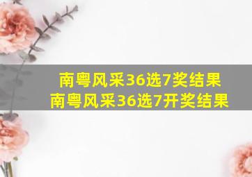 南粤风采36选7奖结果南粤风采36选7开奖结果