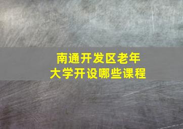 南通开发区老年大学开设哪些课程