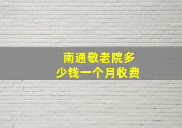 南通敬老院多少钱一个月收费