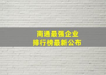 南通最强企业排行榜最新公布