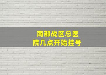 南部战区总医院几点开始挂号