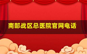 南部战区总医院官网电话