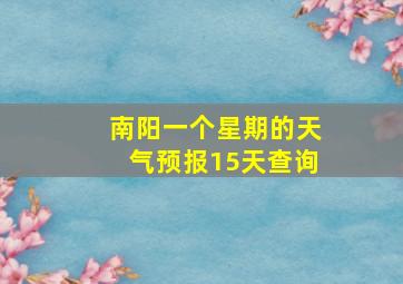 南阳一个星期的天气预报15天查询