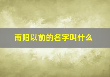 南阳以前的名字叫什么