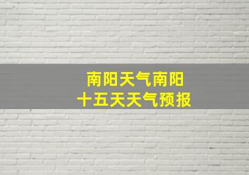 南阳天气南阳十五天天气预报