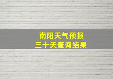 南阳天气预报三十天查询结果