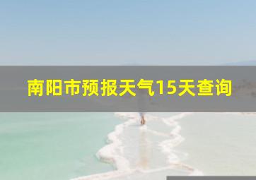 南阳市预报天气15天查询