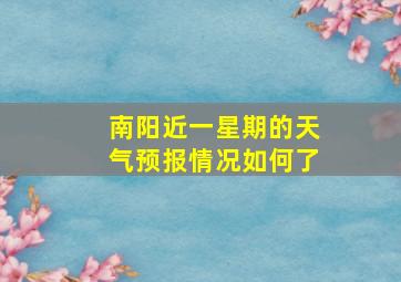 南阳近一星期的天气预报情况如何了