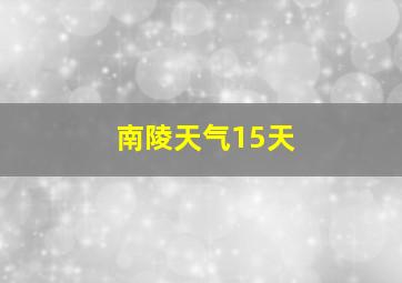 南陵天气15天