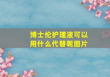 博士伦护理液可以用什么代替呢图片