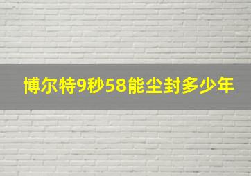 博尔特9秒58能尘封多少年