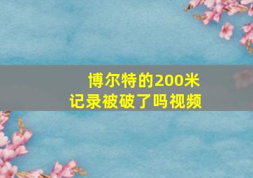 博尔特的200米记录被破了吗视频