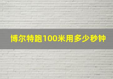 博尔特跑100米用多少秒钟