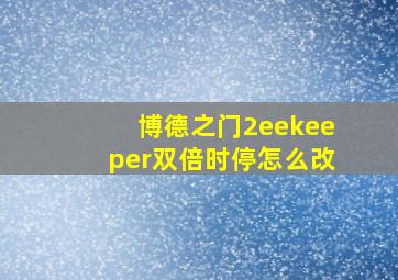 博德之门2eekeeper双倍时停怎么改