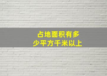 占地面积有多少平方千米以上