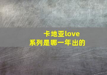 卡地亚love系列是哪一年出的