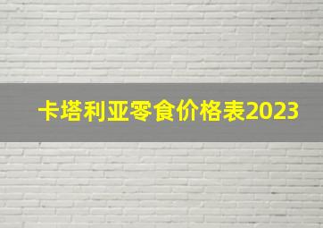 卡塔利亚零食价格表2023