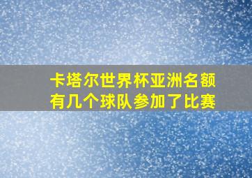 卡塔尔世界杯亚洲名额有几个球队参加了比赛