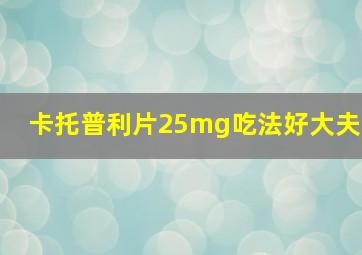 卡托普利片25mg吃法好大夫