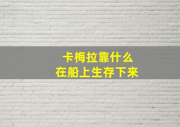 卡梅拉靠什么在船上生存下来