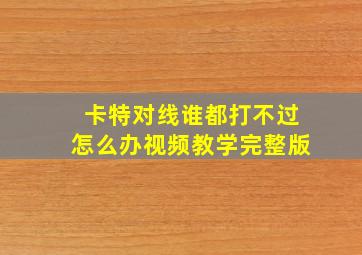 卡特对线谁都打不过怎么办视频教学完整版