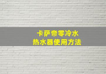 卡萨帝零冷水热水器使用方法