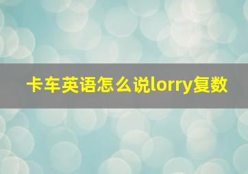 卡车英语怎么说lorry复数