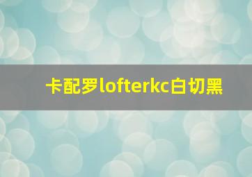 卡配罗lofterkc白切黑