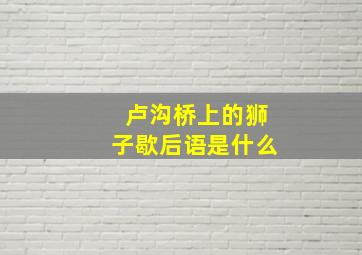 卢沟桥上的狮子歇后语是什么