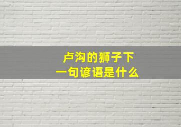 卢沟的狮子下一句谚语是什么