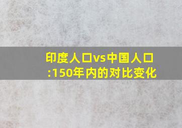 印度人口vs中国人口:150年内的对比变化