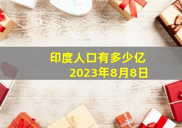 印度人口有多少亿2023年8月8日