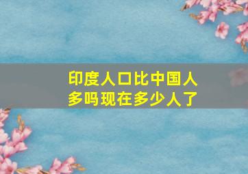 印度人口比中国人多吗现在多少人了