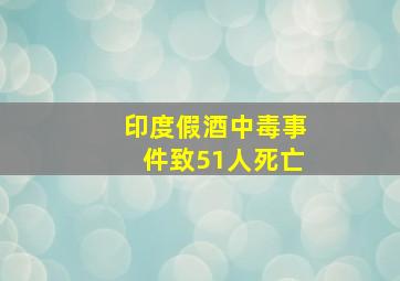 印度假酒中毒事件致51人死亡