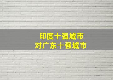 印度十强城市对广东十强城市