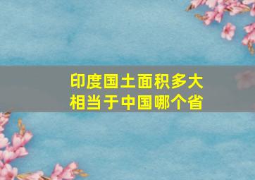 印度国土面积多大相当于中国哪个省