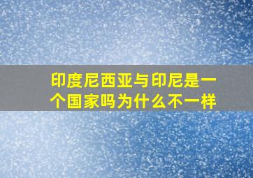 印度尼西亚与印尼是一个国家吗为什么不一样