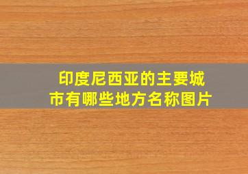 印度尼西亚的主要城市有哪些地方名称图片